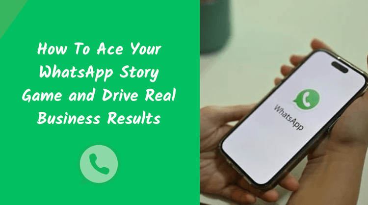 How To Ace Your WhatsApp Story Game and Drive Real Business Results