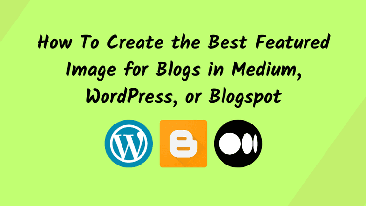 How To Create the Best Featured Image for Blogs in Medium, WordPress, or Blogspot